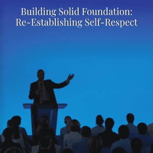Building Solid Foundation: Re-Establishing Self-Respect